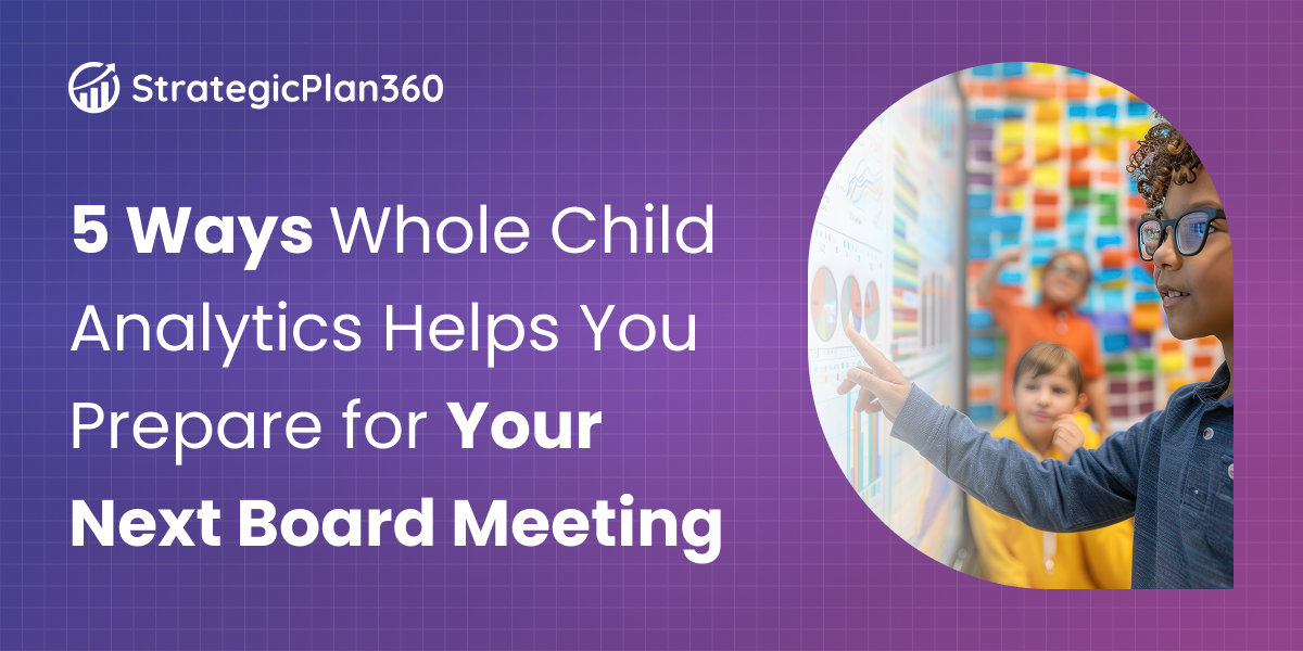 5 Ways Whole Child Analytics Helps You Prepare for Your Next Board Meeting
